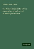 The World's almaniac for 1879: a compendium of useless and interesting information The World's almaniac for 1879: a compendium of useless and interesting information