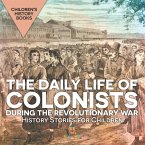 The Daily Life of Colonists during the Revolutionary War - History Stories for Children Children's History Books The Daily Life of Colonists during the Revolutionary War - History Stories for Children Children's History Books