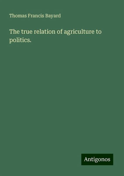 The true relation of agriculture to politics.
