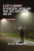 A Life's Journey of Heartache, Anger, and Pain. Love, Happiness, and Joy. A Life's Journey of Heartache, Anger, and Pain. Love, Happiness, and Joy.