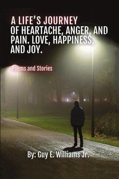 A Life's Journey of Heartache, Anger, and Pain. Love, Happiness, and Joy. - Williams Jr, Guy E.