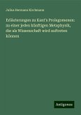 Erläuterungen zu Kant's Prolegomenen: zu einer jeden künftigen Metaphysik, die als Wissenschaft wird auftreten können Erläuterungen zu Kant's Prolegomenen: zu einer jeden künftigen Metaphysik, die als Wissenschaft wird auftreten können