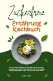 Zuckerfreie Ernährung Kochbuch: 500 gesunde Rezepte für ein Leben ohne Zucker – leckere und einfache Mahlzeiten für mehr Energie und Wohlbefinden (inkl. Zuckerfrei-Challenge!) (eBook, ePUB)