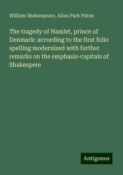 The tragedy of Hamlet, prince of Denmark: according to the first folio spelling modernized with further remarks on the emphasis-capitals of Shakespere - Shakespeare, William; Paton, Allan Park