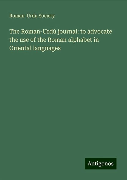 The Roman-Urdú journal: to advocate the use of the Roman alphabet in Oriental languages The Roman-Urdú journal: to advocate the use of the Roman alphabet in Oriental languages
