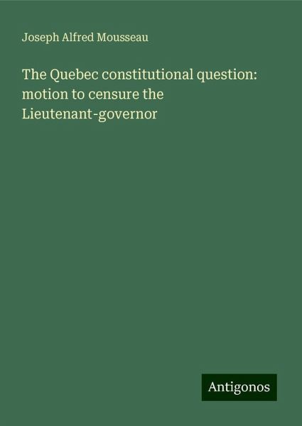 The Quebec constitutional question: motion to censure the Lieutenant-governor The Quebec constitutional question: motion to censure the Lieutenant-governor