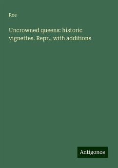 Uncrowned queens: historic vignettes. Repr., with additions - Roe