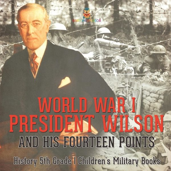 World War I, President Wilson and His Fourteen Points - History 5th Grade Children's Military Books World War I, President Wilson and His Fourteen Points - History 5th Grade Children's Military Books