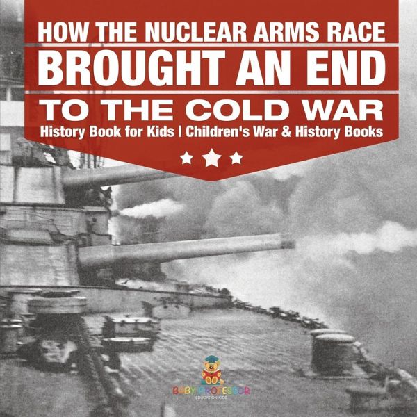 How the Nuclear Arms Race Brought an End to the Cold War - History Book for Kids   Children's War & History Books