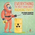 Everything You Must Know about Radioactivity 6th Grade Chemistry Children's Chemistry Books Everything You Must Know about Radioactivity 6th Grade Chemistry Children's Chemistry Books