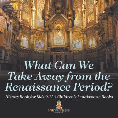 What Can We Take Away from the Renaissance Period? History Book for Kids 9-12   Children's Renaissance Books - Baby