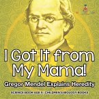 I Got It from My Mama! Gregor Mendel Explains Heredity - Science Book Age 9   Children's Biology Books
