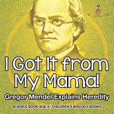 I Got It from My Mama! Gregor Mendel Explains Heredity - Science Book Age 9 Children's Biology Books I Got It from My Mama! Gregor Mendel Explains Heredity - Science Book Age 9 Children's Biology Books