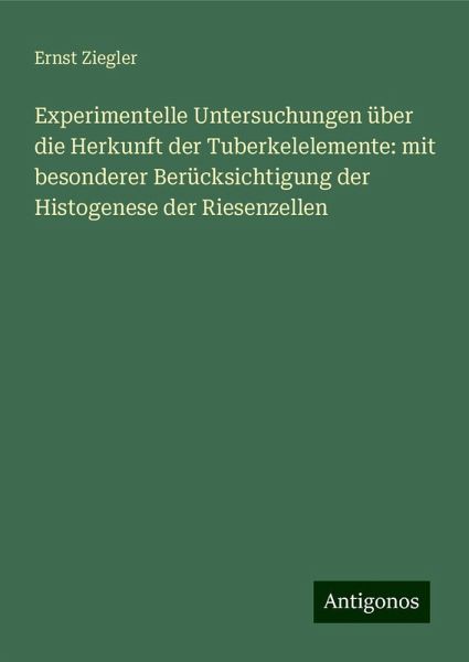Experimentelle Untersuchungen über die Herkunft der Tuberkelelemente: mit besonderer Berücksichtigung der Histogenese der Riesenzellen Experimentelle Untersuchungen über die Herkunft der Tuberkelelemente: mit besonderer Berücksichtigung der Histogenese der Riesenzellen
