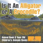 Is It An Alligator or A Crocodile? Animal Book 6 Year Old   Children's Animal Books