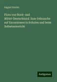 Flora von Nord- und Mittel-Deutschland. Zum Gebrauche auf Excursionen in Schulen und beim Selbstunterricht