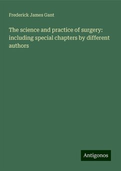 The science and practice of surgery: including special chapters by different authors - Gant, Frederick James