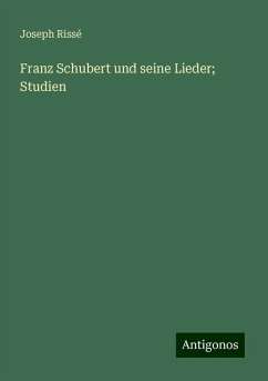 Franz Schubert und seine Lieder; Studien - Rissé, Joseph