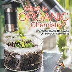 What is Organic Chemistry? Chemistry Book 4th Grade   Children's Chemistry Books What is Organic Chemistry? Chemistry Book 4th Grade   Children's Chemistry Books