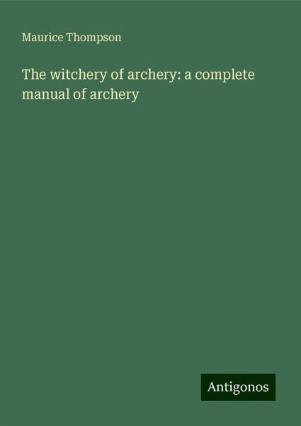 The witchery of archery: a complete manual of archery