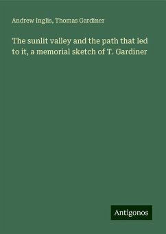 The sunlit valley and the path that led to it, a memorial sketch of T. Gardiner - Inglis, Andrew; Gardiner, Thomas