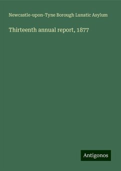 Thirteenth annual report, 1877 - Asylum, Newcastle-upon-Tyne Borough Lunatic