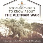 Everything There Is to Know about the Vietnam War - History Facts Books Children's War & Military Books Everything There Is to Know about the Vietnam War - History Facts Books Children's War & Military Books