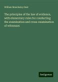 The principles of the law of evidence, with elementary rules for conducting the examination and cross-examination of witnesses