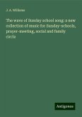 The wave of Sunday school song: a new collection of music for Sunday-schools, prayer-meeting, social and family circle The wave of Sunday school song: a new collection of music for Sunday-schools, prayer-meeting, social and family circle