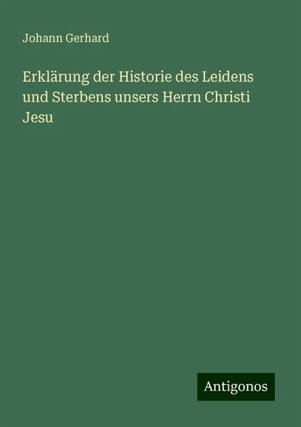Erklärung der Historie des Leidens und Sterbens unsers Herrn Christi Jesu Erklärung der Historie des Leidens und Sterbens unsers Herrn Christi Jesu