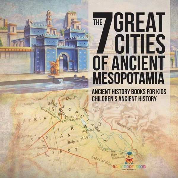 The 7 Great Cities of Ancient Mesopotamia - Ancient History Books for Kids Children's Ancient History The 7 Great Cities of Ancient Mesopotamia - Ancient History Books for Kids Children's Ancient History