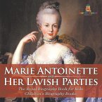 Marie Antoinette and Her Lavish Parties - The Royal Biography Book for Kids   Children's Biography Books