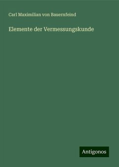 Elemente der Vermessungskunde - Bauernfeind, Carl Maximilian Von