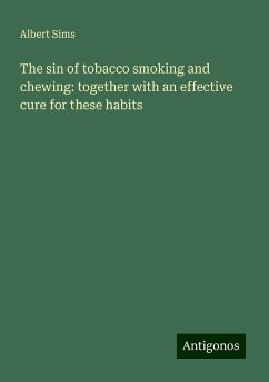 The sin of tobacco smoking and chewing: together with an effective cure for these habits - Sims, Albert