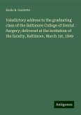 Valedictory address to the graduating class of the Baltimore College of Dental Surgery; delivered at the invitation of the faculty, Baltimore, March 1st, 1849 Valedictory address to the graduating class of the Baltimore College of Dental Surgery; delivered at the invitation of the faculty, Baltimore, March 1st, 1849