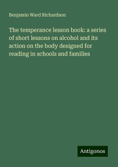 The temperance lesson book: a series of short lessons on alcohol and its action on the body designed for reading in schools and families - Richardson, Benjamin Ward
