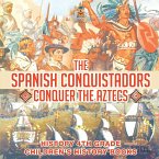 The Spanish Conquistadors Conquer the Aztecs - History 4th Grade   Children's History Books