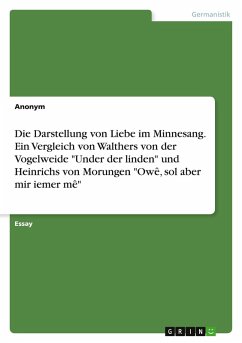 Die Darstellung von Liebe im Minnesang. Ein Vergleich von Walthers von der Vogelweide "Under der linden" und Heinrichs von Morungen "Owê, sol aber mir iemer mê" Die Darstellung von Liebe im Minnesang. Ein Vergleich von Walthers von der Vogelweide "Under der linden" und Heinrichs von Morungen "Owê, sol aber mir iemer mê"