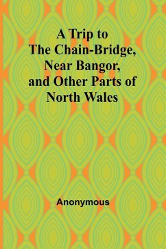 Cover A Trip to the Chain-Bridge, Near Bangor, and Other Parts of North Wales