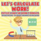 Let's Calculate Work! Physics And The Work Formula Physics for Kids - 5th Grade   Children's Physics Books