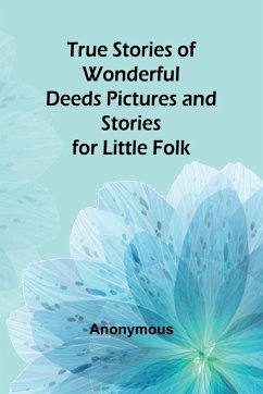 Cover True Stories of Wonderful Deeds Pictures and Stories for Little Folk