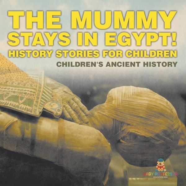 The Mummy Stays in Egypt! History Stories for Children   Children's Ancient History
