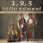1, 2, 3 Little Indians! Native American Indian Clothing and Entertainment - US History 6th Grade   Children's American History
