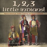 1, 2, 3 Little Indians! Native American Indian Clothing and Entertainment - US History 6th Grade Children's American History 1, 2, 3 Little Indians! Native American Indian Clothing and Entertainment - US History 6th Grade Children's American History
