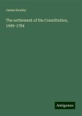 The settlement of the Constitution, 1689-1784 The settlement of the Constitution, 1689-1784