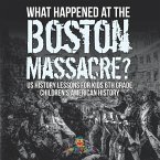 What Happened at the Boston Massacre? US History Lessons for Kids 6th Grade   Children's American History
