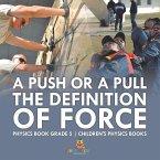 A Push or A Pull - The Definition of Force - Physics Book Grade 5   Children's Physics Books