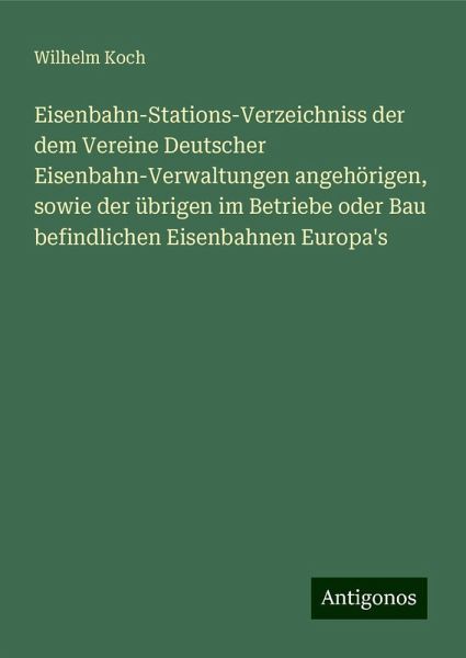Eisenbahn-Stations-Verzeichniss der dem Vereine Deutscher Eisenbahn-Verwaltungen angehörigen, sowie der übrigen im Betriebe oder Bau befindlichen Eisenbahnen Europa's