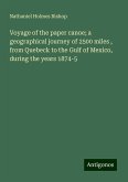 Voyage of the paper canoe; a geographical journey of 2500 miles , from Quebeck to the Gulf of Mexico, during the years 1874-5 Voyage of the paper canoe; a geographical journey of 2500 miles , from Quebeck to the Gulf of Mexico, during the years 1874-5