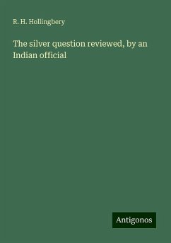 The silver question reviewed, by an Indian official - Hollingbery, R. H.